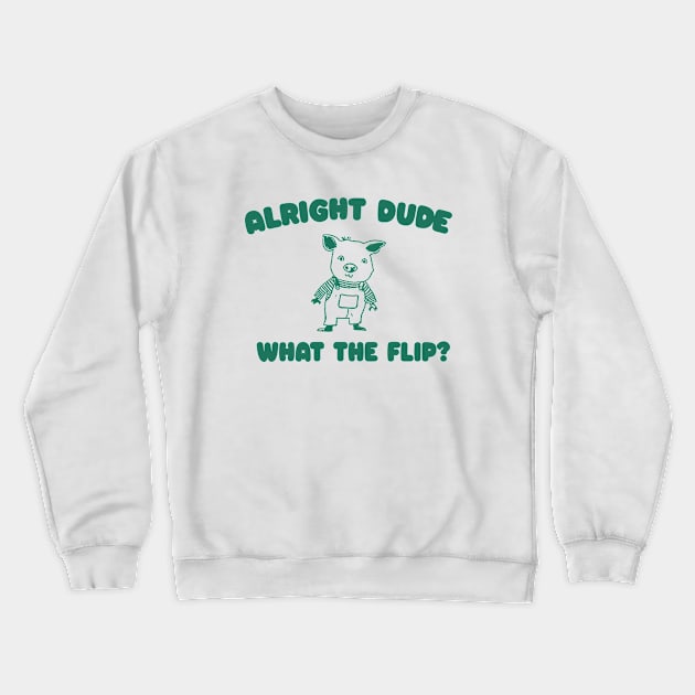 Alright Dude What The Flip? Unisex Crewneck Sweatshirt by Y2KERA